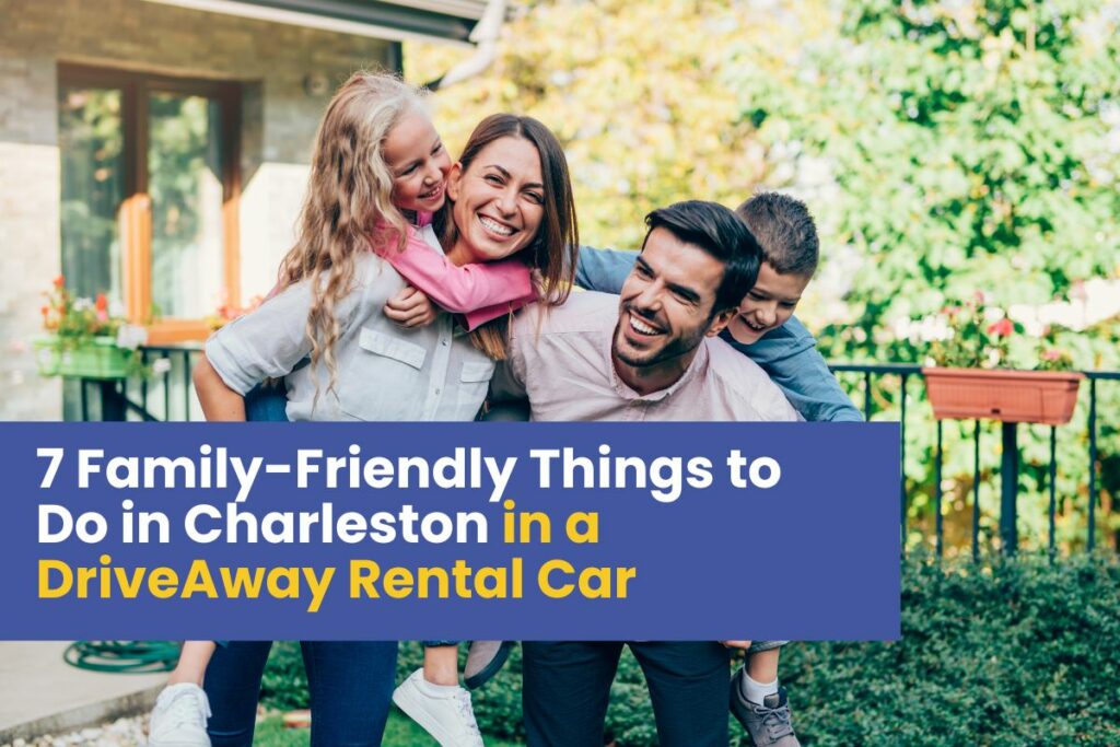 7 Family-Friendly Things to Do in Charleston in a DriveAway Rental Car