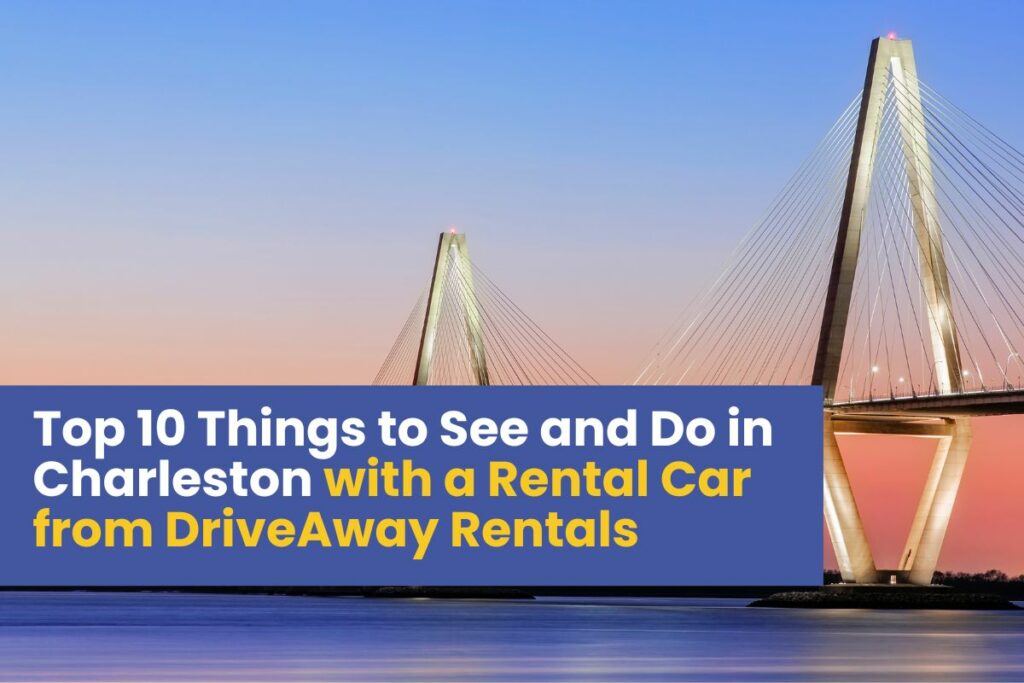 Top 10 Things to See and Do in Charleston with a Rental Car from DriveAway Rentals
