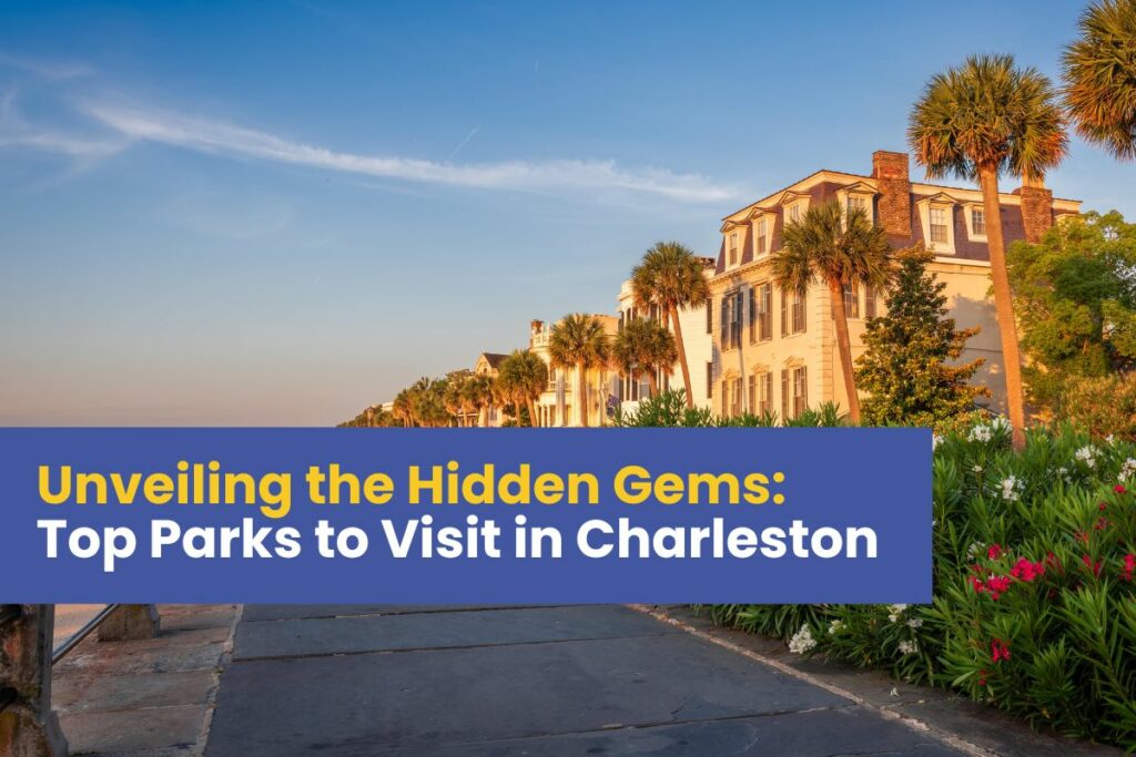 Unveiling the Hidden Gems: Top Parks to Visit in Charleston