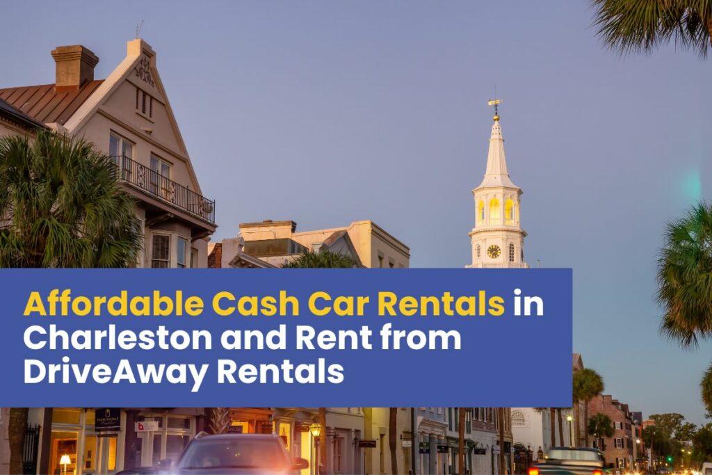 Affordable Cash Car Rentals in Charleston and Why You Should Rent from DriveAway Rentals