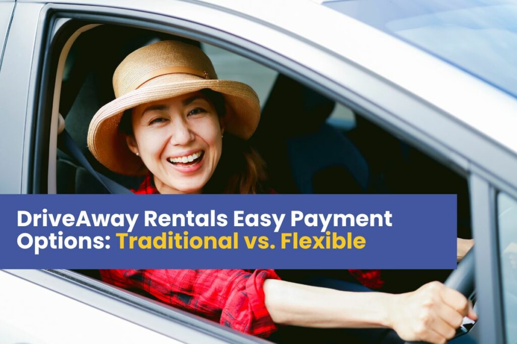 DriveAway Rentals Easy Payment Options: Traditional vs. Flexible