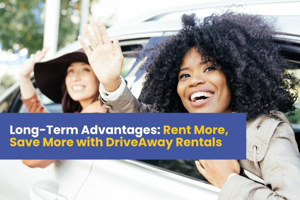 Long-Term Advantages: Rent More, Save More with DriveAway Rentals
